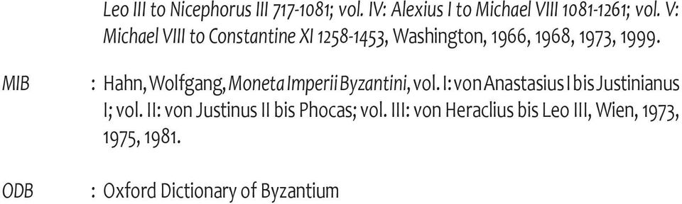MIB ODB : Hahn, Wolfgang, Moneta Imperii Byzantini, vol. I: von Anastasius I bis Justinianus I; vol.