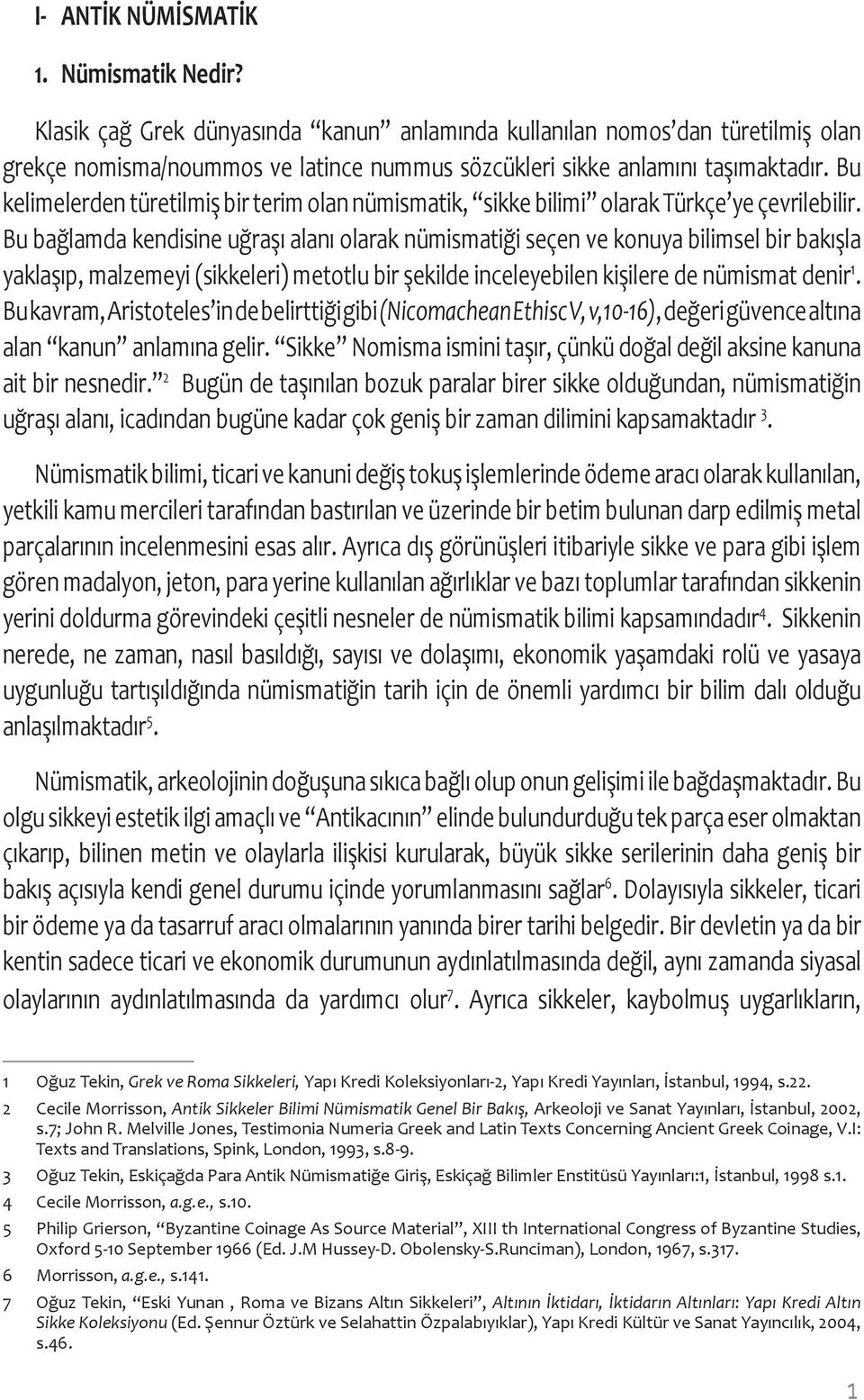 Bu kelimelerden türetilmiş bir terim olan nümismatik, sikke bilimi olarak Türkçe ye çevrilebilir.