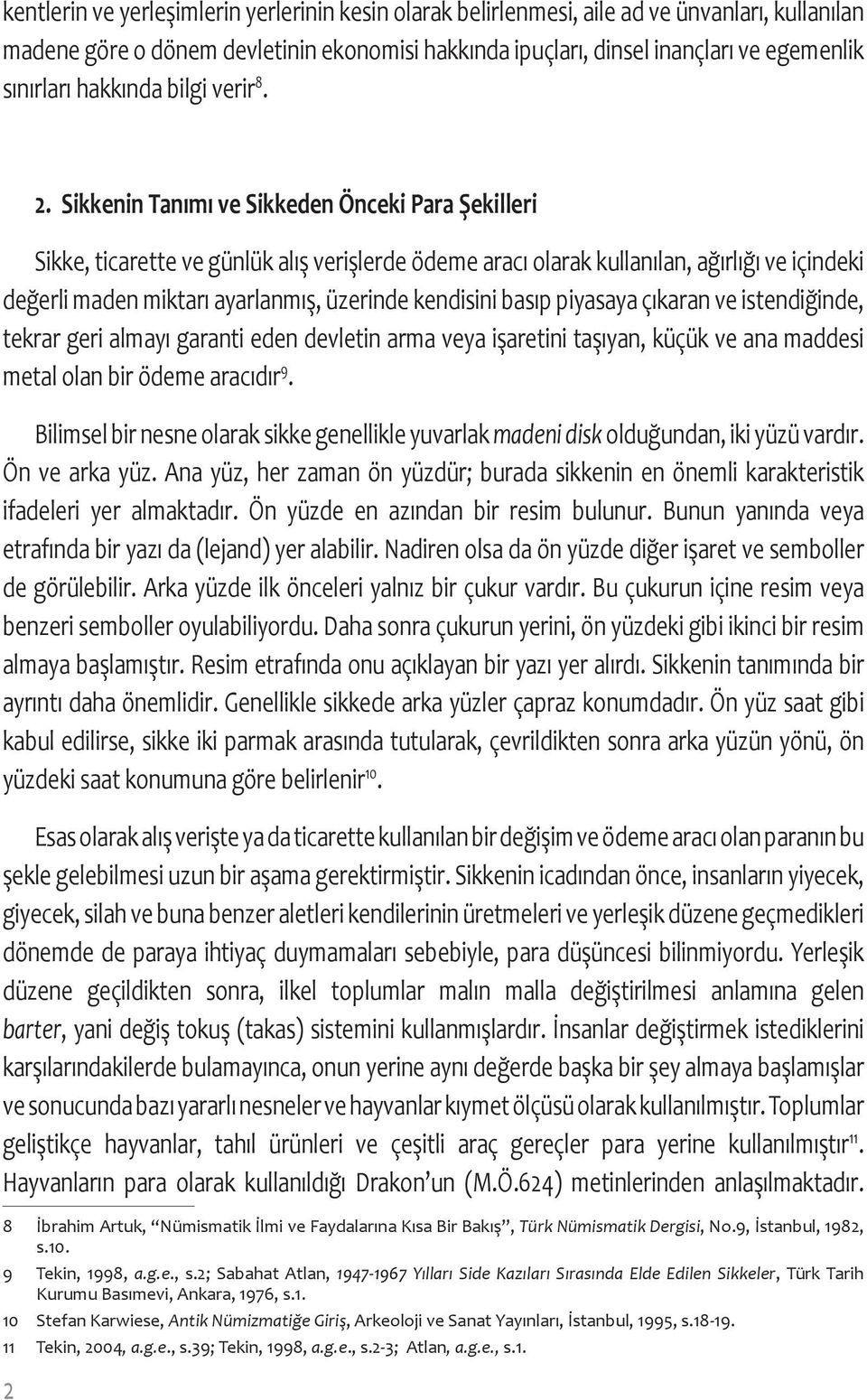 Sikkenin Tanımı ve Sikkeden Önceki Para Şekilleri Sikke, ticarette ve günlük alış verişlerde ödeme aracı olarak kullanılan, ağırlığı ve içindeki değerli maden miktarı ayarlanmış, üzerinde kendisini