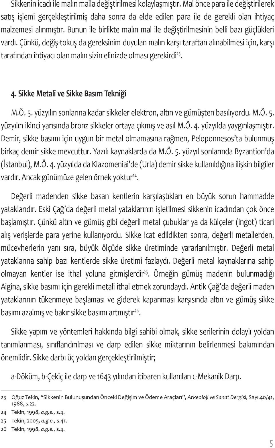 Bunun ile birlikte malın mal ile değiştirilmesinin belli bazı güçlükleri vardı.