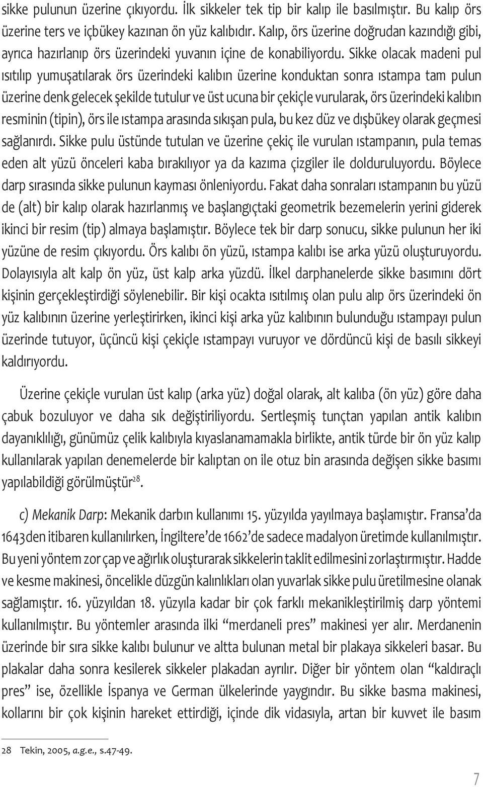 Sikke olacak madeni pul ısıtılıp yumuşatılarak örs üzerindeki kalıbın üzerine konduktan sonra ıstampa tam pulun üzerine denk gelecek şekilde tutulur ve üst ucuna bir çekiçle vurularak, örs üzerindeki