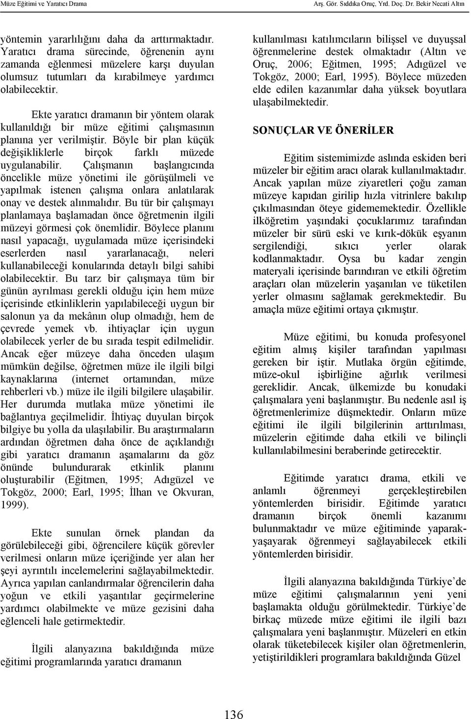 Çalışmanın başlangıcında öncelikle müze yönetimi ile görüşülmeli ve yapılmak istenen çalışma onlara anlatılarak onay ve destek alınmalıdır.