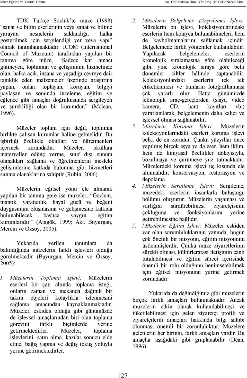 tanıklık eden malzemeler üzerinde araştırma yapan, onları toplayan, koruyan, bilgiyi paylaşan ve sonunda inceleme, eğitim ve eğlence gibi amaçlar doğrultusunda sergileyen ve sürekliliği olan bir