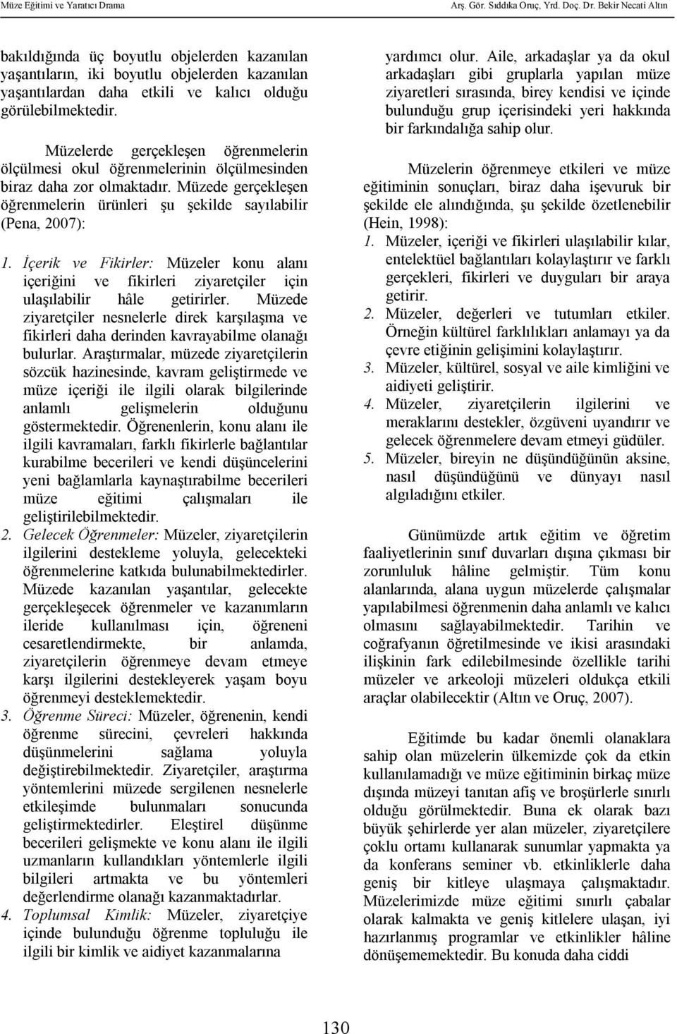 İçerik ve Fikirler: Müzeler konu alanı içeriğini ve fikirleri ziyaretçiler için ulaşılabilir hâle getirirler.