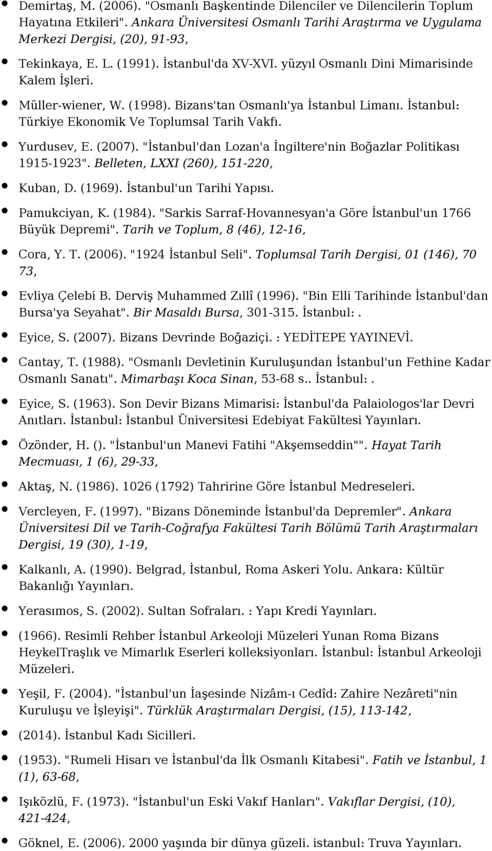 Yurdusev, E. (2007). "İstanbul'dan Lozan'a İngiltere'nin Boğazlar Politikası 1915-1923". Belleten, LXXI (260), 151-220, Kuban, D. (1969). İstanbul'un Tarihi Yapısı. Pamukciyan, K. (1984).