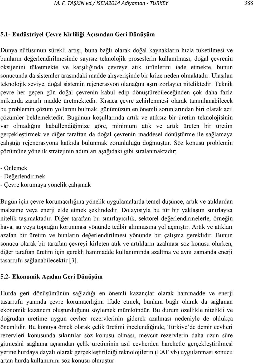 proseslerin kullanılması, doğal çevrenin oksijenini tüketmekte ve karşılığında çevreye atık ürünlerini iade etmekte, bunun sonucunda da sistemler arasındaki madde alışverişinde bir krize neden