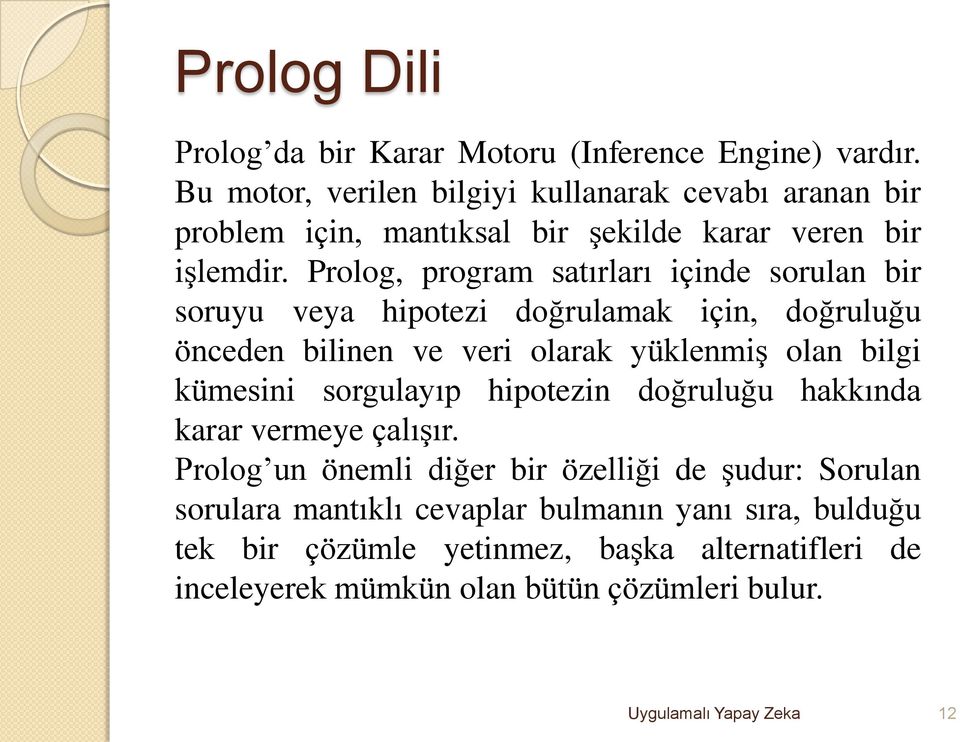 Prolog, program satırları içinde sorulan bir soruyu veya hipotezi doğrulamak için, doğruluğu önceden bilinen ve veri olarak yüklenmiş olan bilgi kümesini