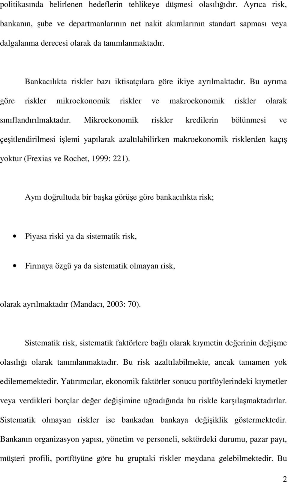 Bankacılıkta riskler bazı iktisatçılara göre ikiye ayrılmaktadır. Bu ayrıma göre riskler mikroekonomik riskler ve makroekonomik riskler olarak sınıflandırılmaktadır.