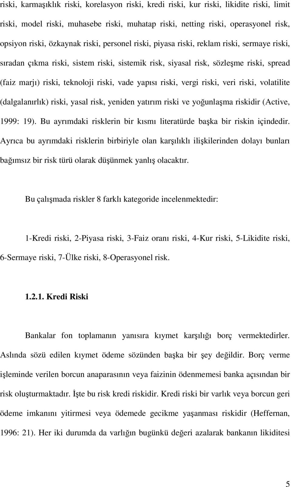 yapısı riski, vergi riski, veri riski, volatilite (dalgalanırlık) riski, yasal risk, yeniden yatırım riski ve yoğunlaşma riskidir (Active, 1999: 19).