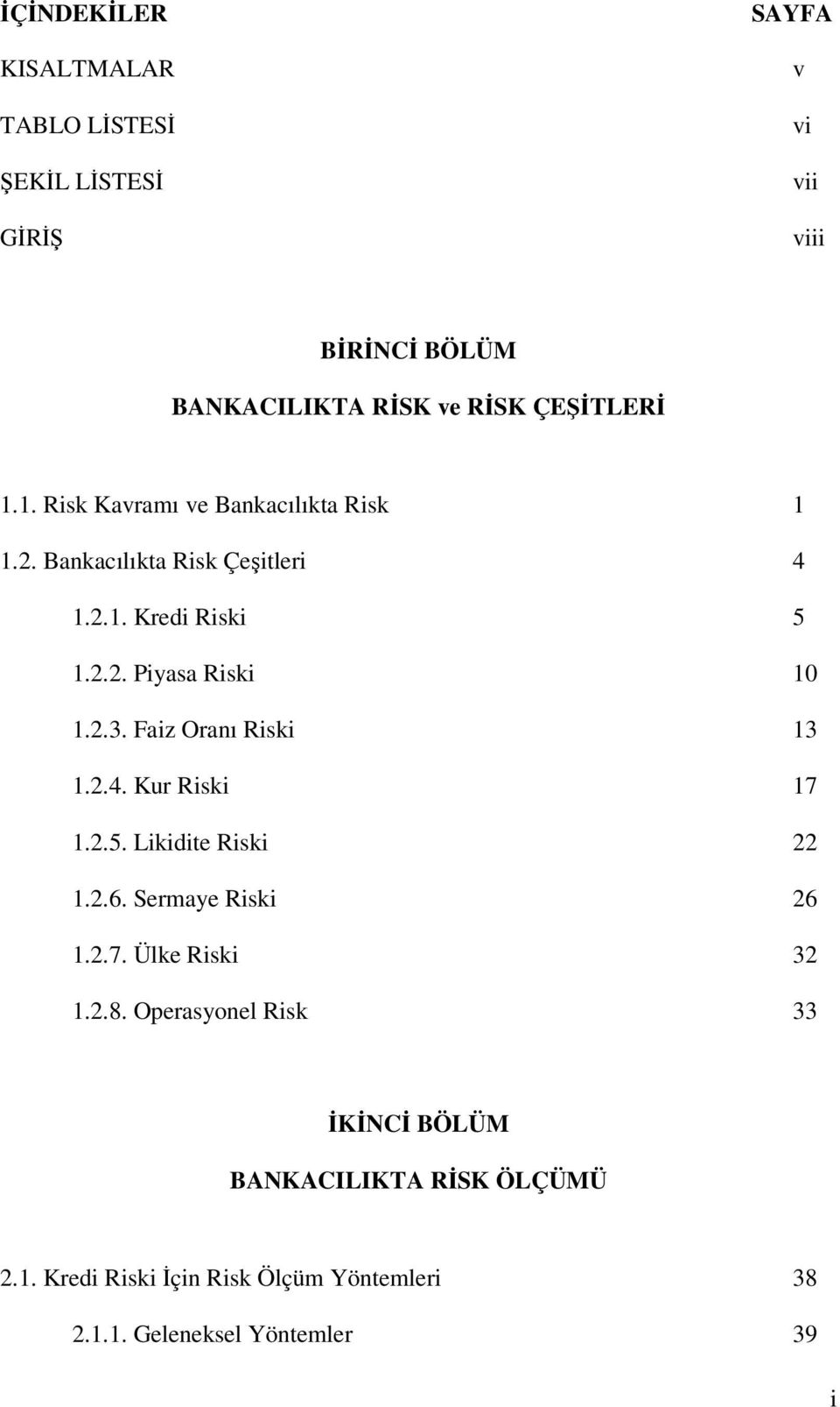 Faiz Oranı Riski 13 1.2.4. Kur Riski 17 1.2.5. Likidite Riski 22 1.2.6. Sermaye Riski 26 1.2.7. Ülke Riski 32 1.2.8.