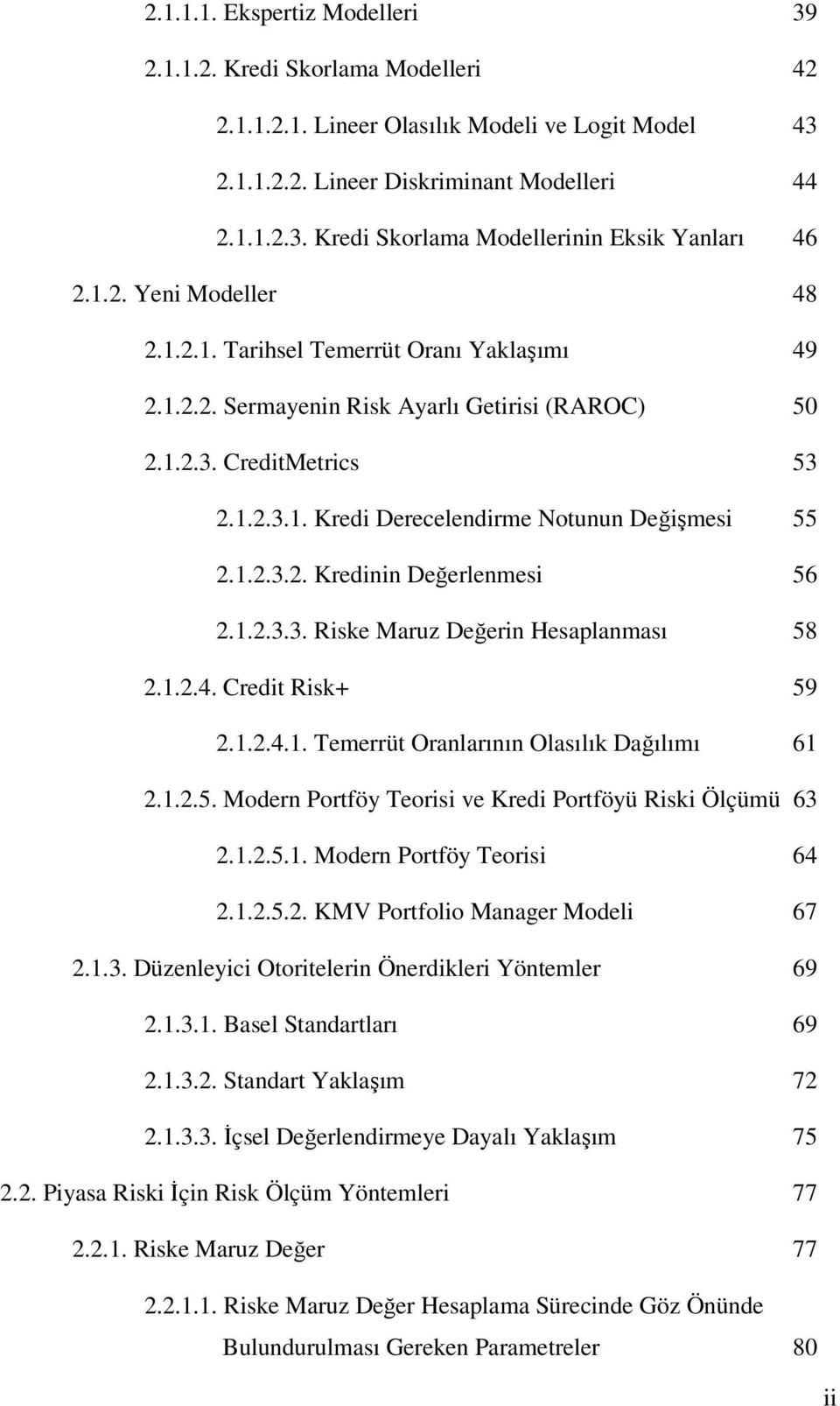 1.2.3.2. Kredinin Değerlenmesi 56 2.1.2.3.3. Riske Maruz Değerin Hesaplanması 58 2.1.2.4. Credit Risk+ 59 2.1.2.4.1. Temerrüt Oranlarının Olasılık Dağılımı 61 2.1.2.5. Modern Portföy Teorisi ve Kredi Portföyü Riski Ölçümü 63 2.