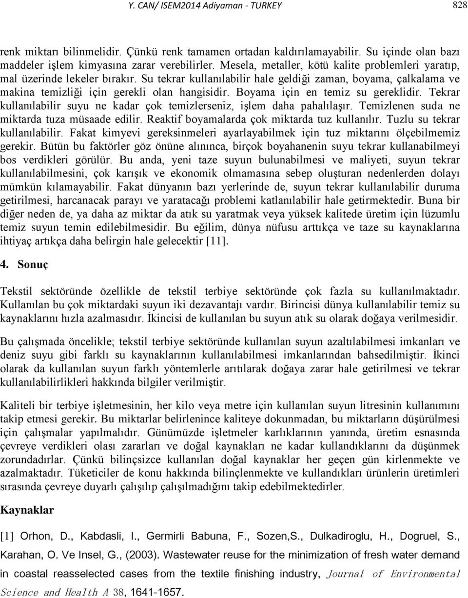 Boyama için en temiz su gereklidir. Tekrar kullanılabilir suyu ne kadar çok temizlerseniz, işlem daha pahalılaşır. Temizlenen suda ne miktarda tuza müsaade edilir.