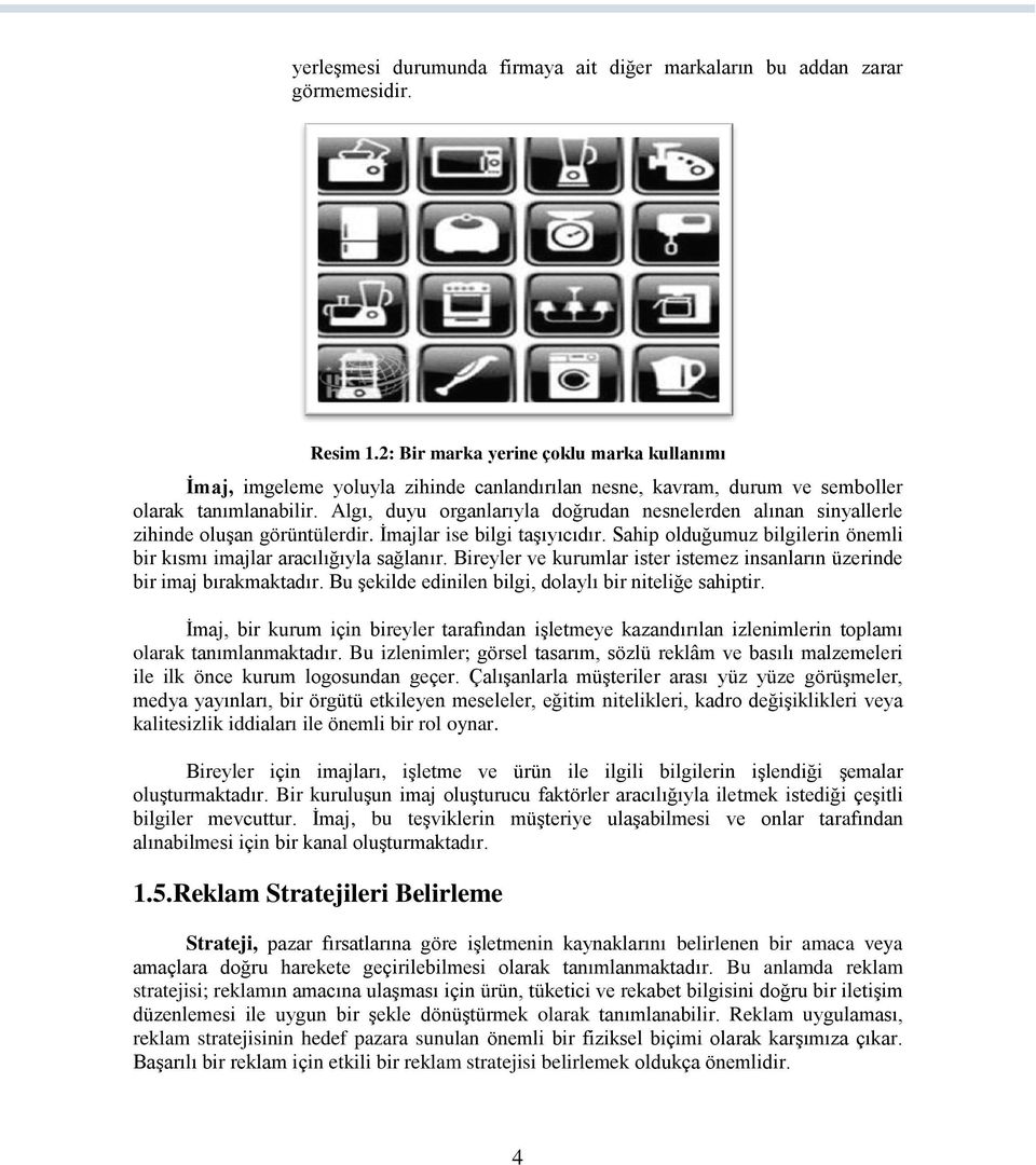 Algı, duyu organlarıyla doğrudan nesnelerden alınan sinyallerle zihinde oluşan görüntülerdir. İmajlar ise bilgi taşıyıcıdır. Sahip olduğumuz bilgilerin önemli bir kısmı imajlar aracılığıyla sağlanır.