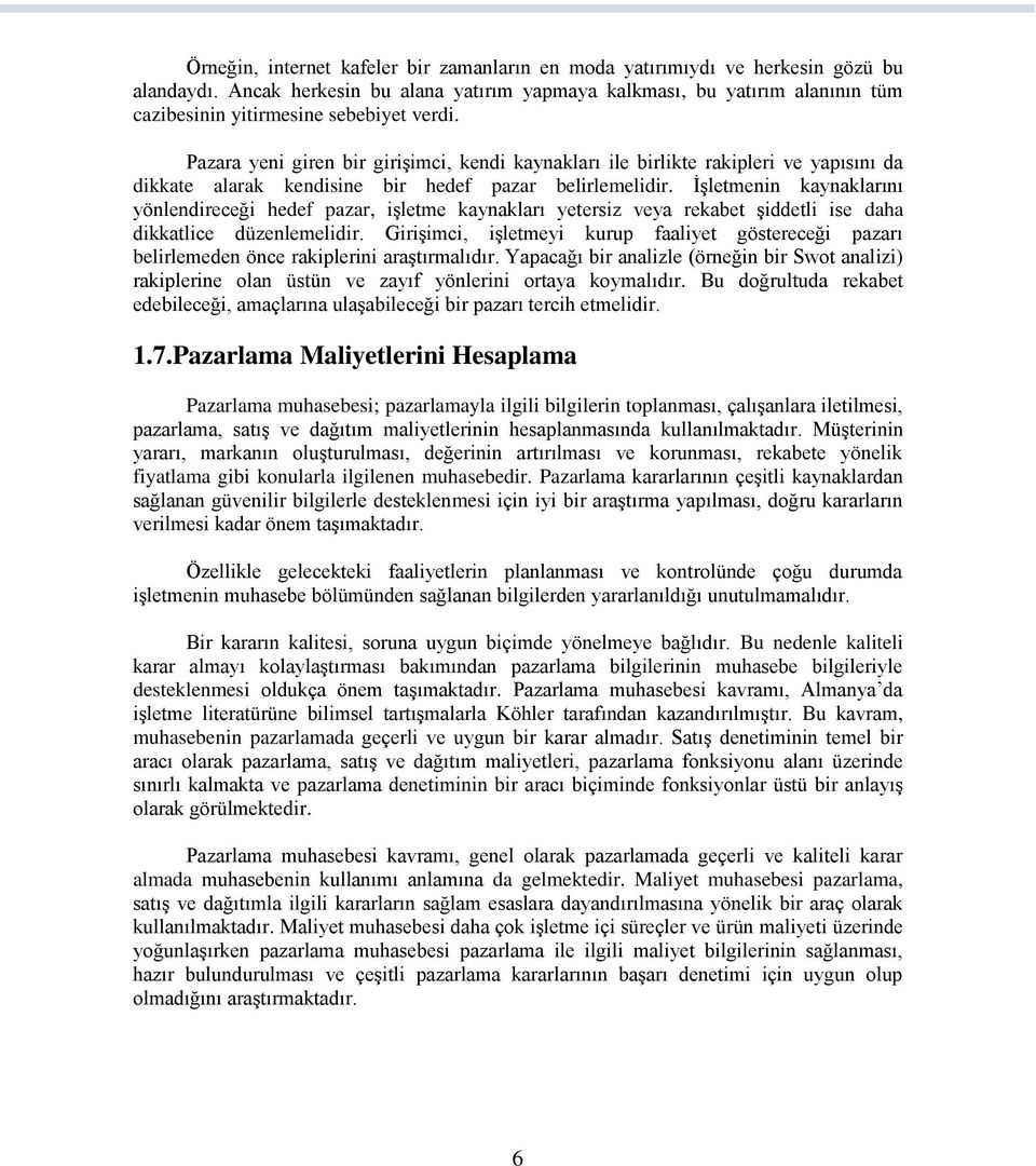 Pazara yeni giren bir girişimci, kendi kaynakları ile birlikte rakipleri ve yapısını da dikkate alarak kendisine bir hedef pazar belirlemelidir.