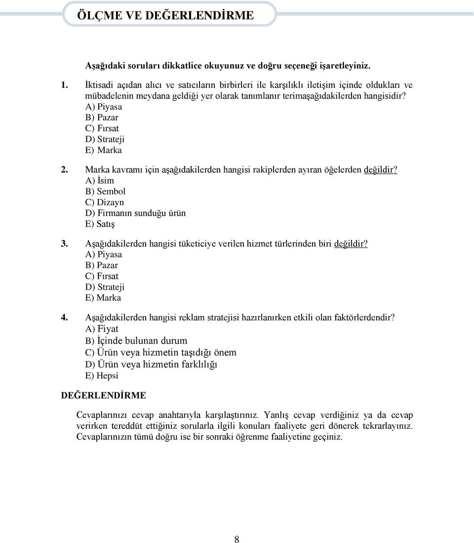 A) Piyasa B) Pazar C) Fırsat D) Strateji E) Marka 2. Marka kavramı için aşağıdakilerden hangisi rakiplerden ayıran öğelerden değildir? A) İsim B) Sembol C) Dizayn D) Firmanın sunduğu ürün E) Satış 3.