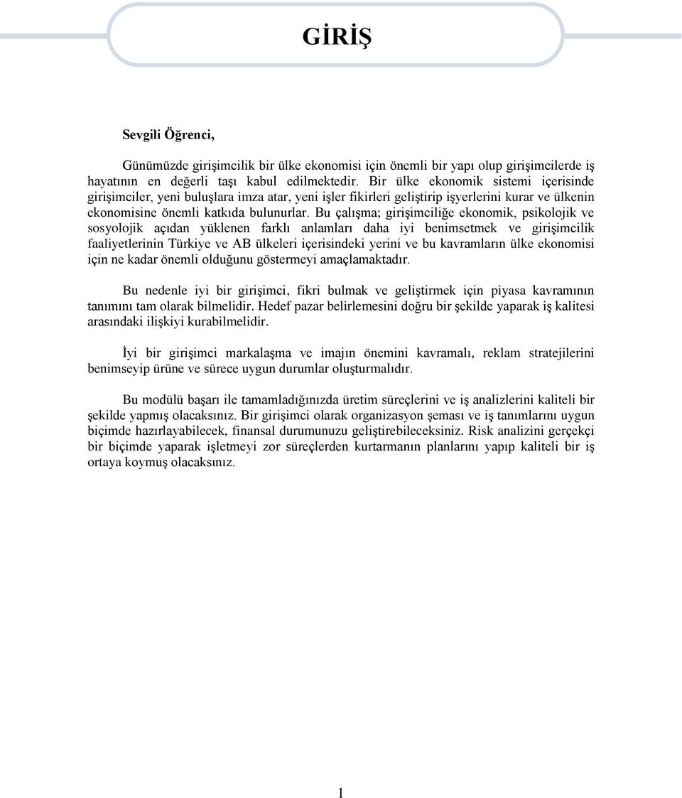 Bu çalışma; girişimciliğe ekonomik, psikolojik ve sosyolojik açıdan yüklenen farklı anlamları daha iyi benimsetmek ve girişimcilik faaliyetlerinin Türkiye ve AB ülkeleri içerisindeki yerini ve bu