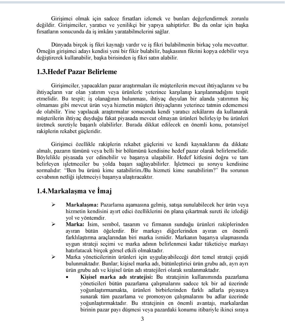 Örneğin girişimci adayı kendisi yeni bir fikir bulabilir, başkasının fikrini kopya edebilir veya değiştirerek kullanabilir, başka birisinden iş fikri satın alabilir. 1.3.