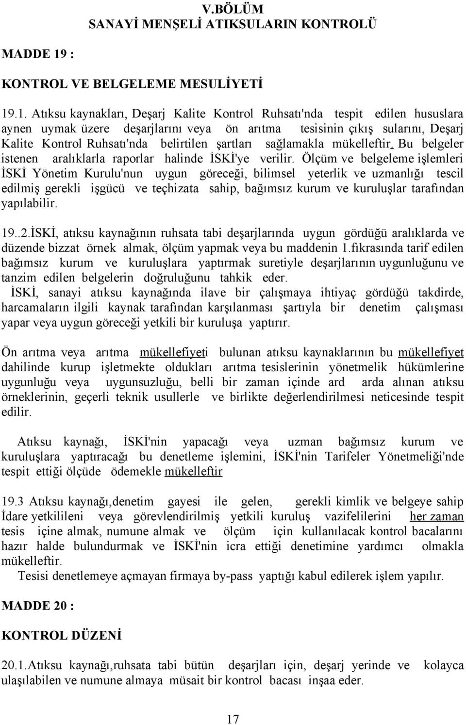 .1. Atıksu kaynakları, Deşarj Kalite Kontrol Ruhsatı'nda tespit edilen hususlara aynen uymak üzere deşarjlarını veya ön arıtma tesisinin çıkış sularını, Deşarj Kalite Kontrol Ruhsatı'nda belirtilen