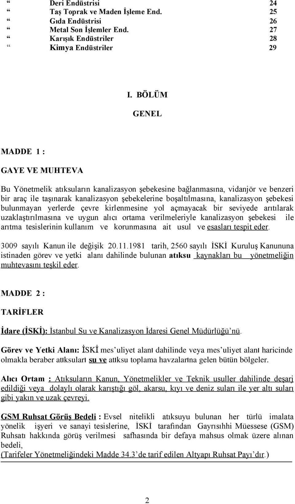 şebekesi bulunmayan yerlerde çevre kirlenmesine yol açmayacak bir seviyede arıtılarak uzaklaştırılmasına ve uygun alıcı ortama verilmeleriyle kanalizasyon şebekesi ile arıtma tesislerinin kullanım ve