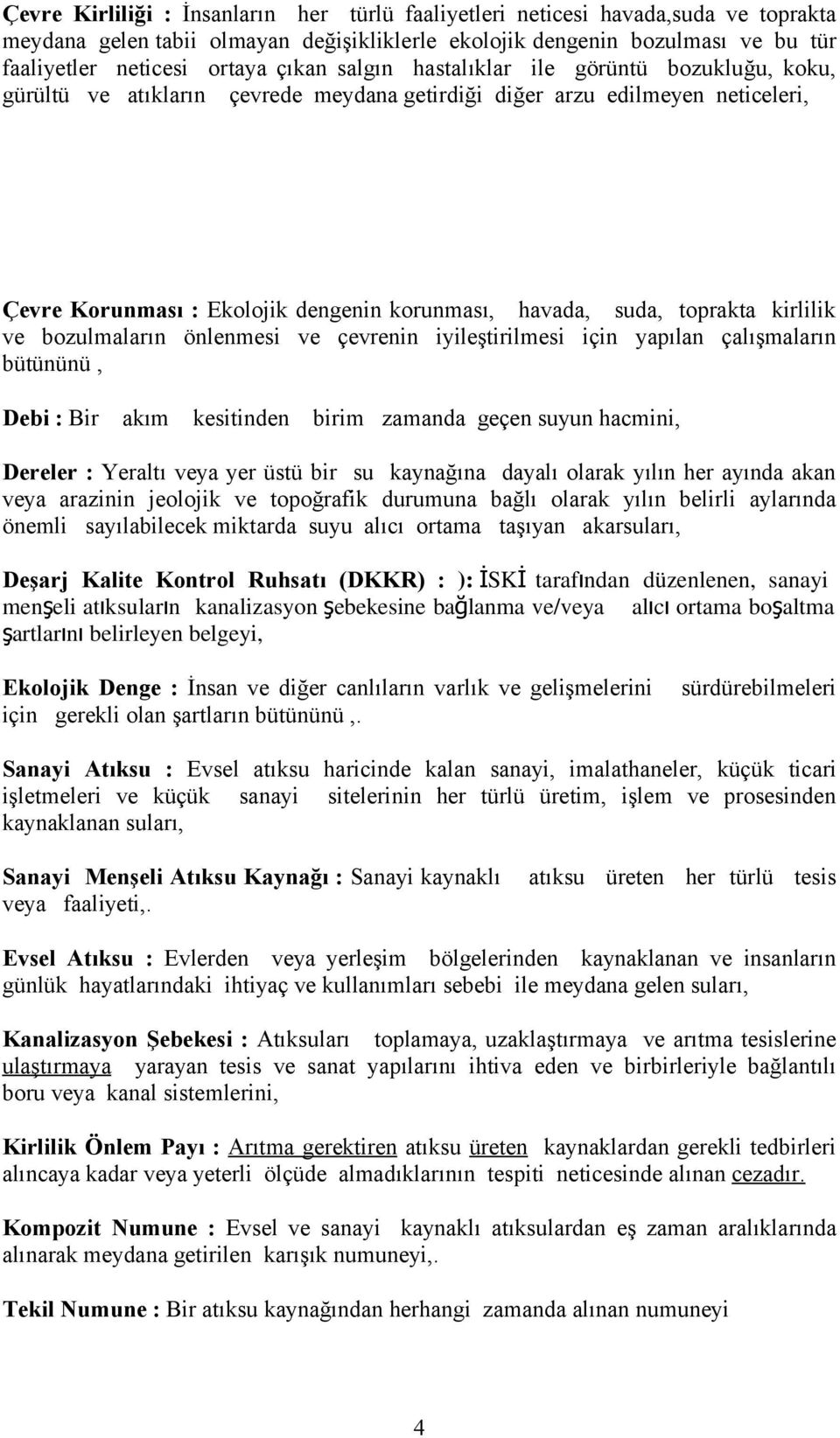 toprakta kirlilik ve bozulmaların önlenmesi ve çevrenin iyileştirilmesi için yapılan çalışmaların bütününü, Debi : Bir akım kesitinden birim zamanda geçen suyun hacmini, Dereler : Yeraltı veya yer