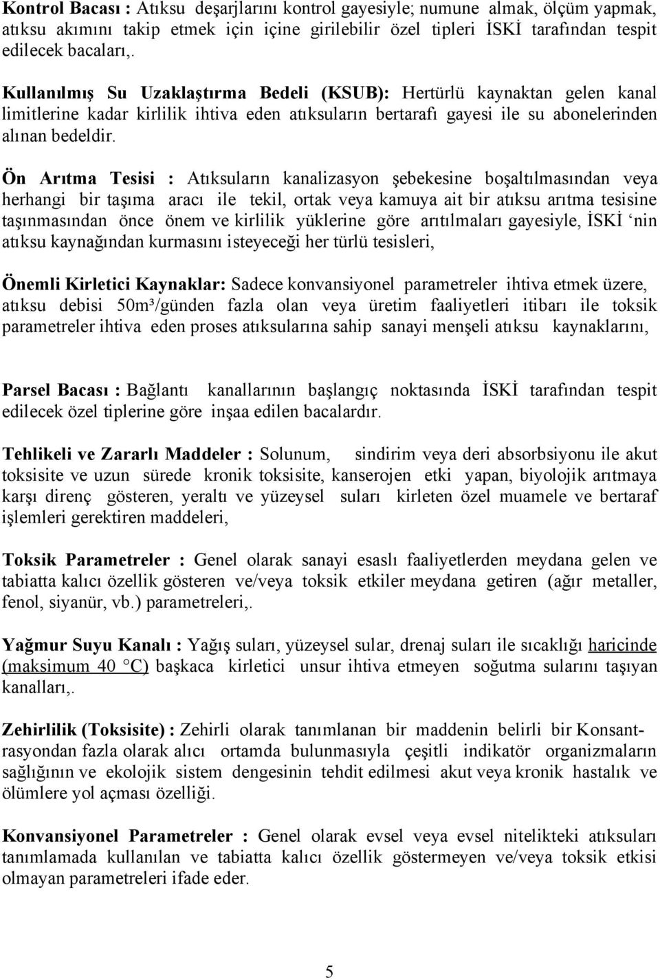 Ön Arıtma Tesisi : Atıksuların kanalizasyon şebekesine boşaltılmasından veya herhangi bir taşıma aracı ile tekil, ortak veya kamuya ait bir atıksu arıtma tesisine taşınmasından önce önem ve kirlilik