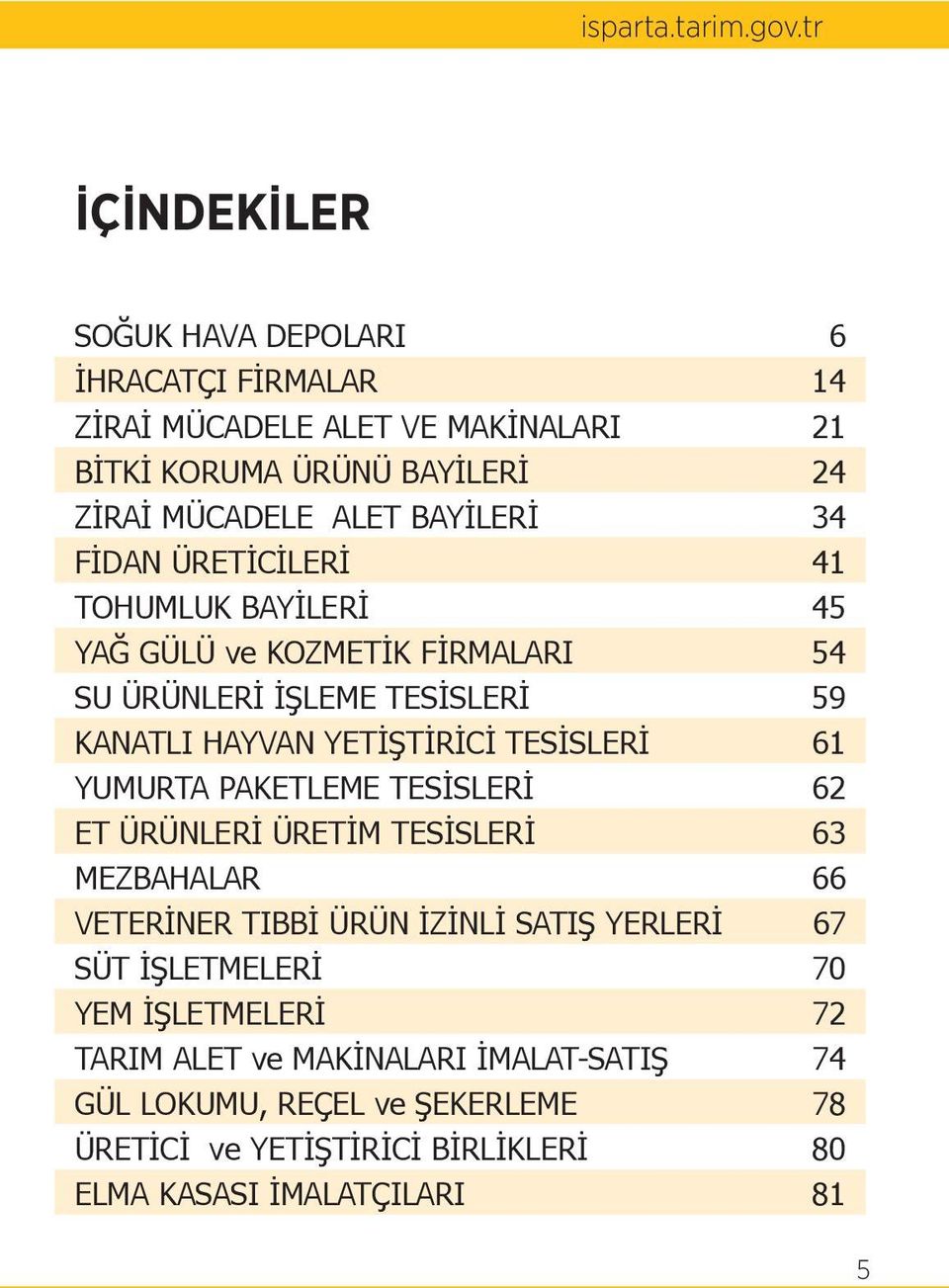 34 FİDAN ÜRETİCİLERİ 41 TOHUMLUK BAYİLERİ 45 YAĞ GÜLÜ ve KOZMETİK FİRMALARI 54 SU ÜRÜNLERİ İŞLEME TESİSLERİ 59 KANATLI HAYVAN YETİŞTİRİCİ TESİSLERİ 61