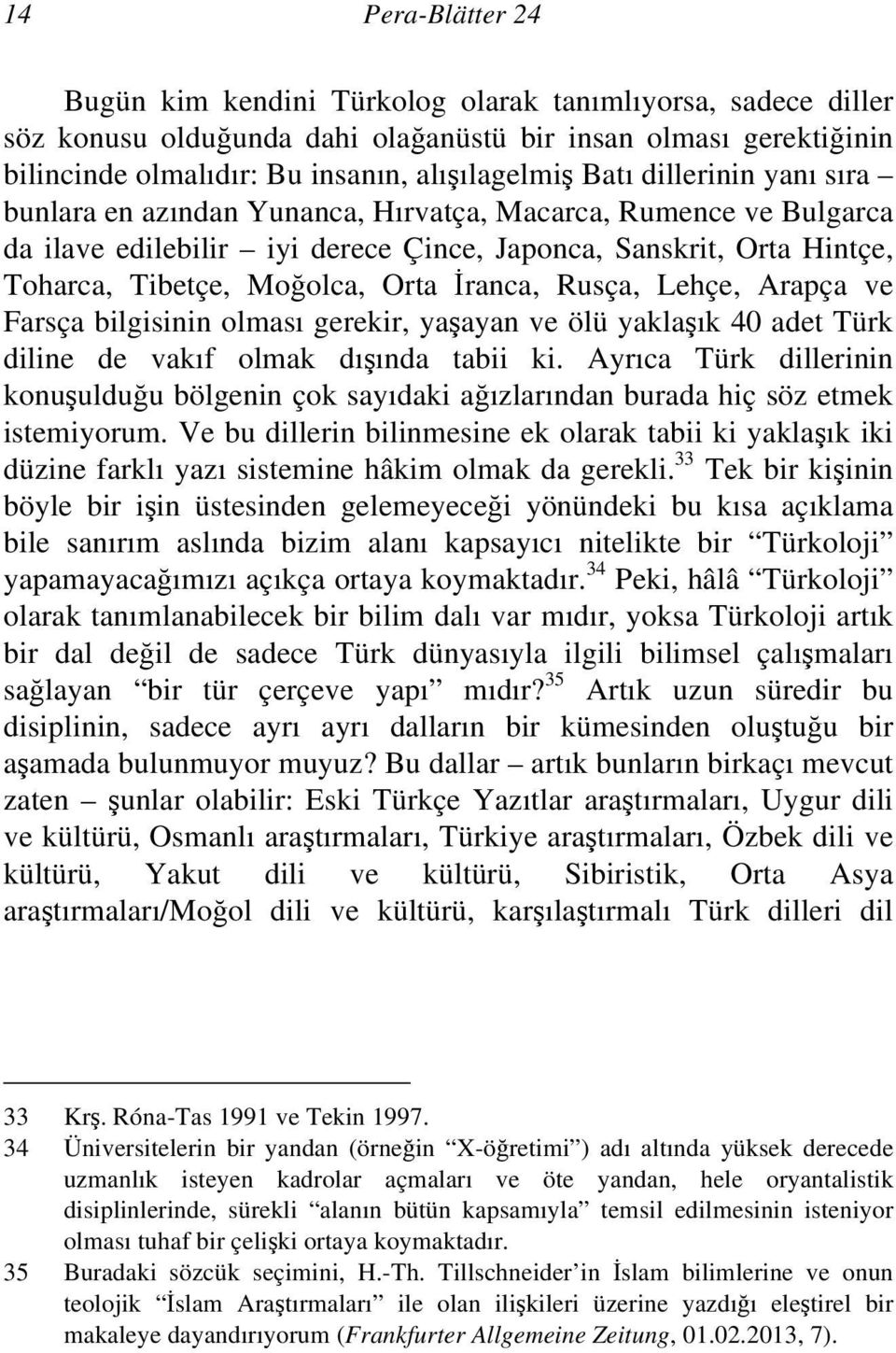 İranca, Rusça, Lehçe, Arapça ve Farsça bilgisinin olması gerekir, yaşayan ve ölü yaklaşık 40 adet Türk diline de vakıf olmak dışında tabii ki.