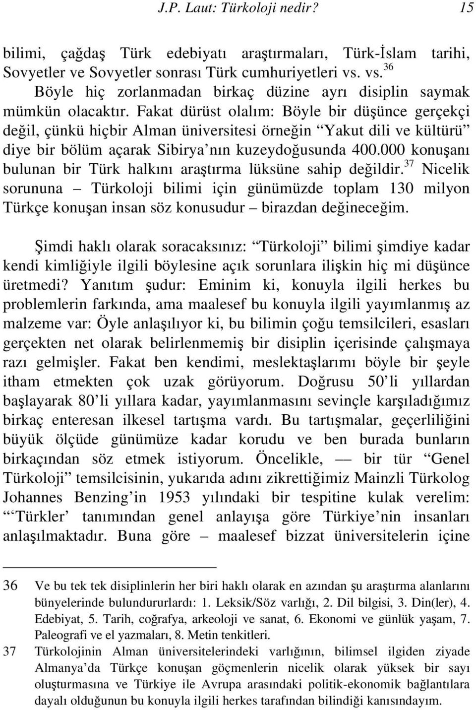 Fakat dürüst olalım: Böyle bir düşünce gerçekçi değil, çünkü hiçbir Alman üniversitesi örneğin Yakut dili ve kültürü diye bir bölüm açarak Sibirya nın kuzeydoğusunda 400.