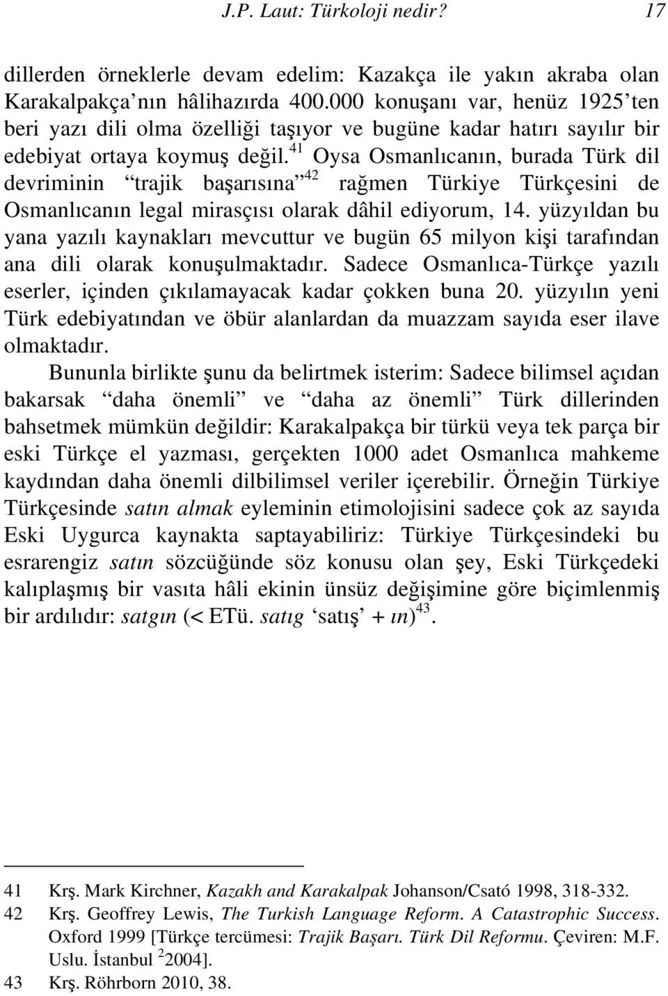 41 Oysa Osmanlıcanın, burada Türk dil devriminin trajik başarısına 42 rağmen Türkiye Türkçesini de Osmanlıcanın legal mirasçısı olarak dâhil ediyorum, 14.