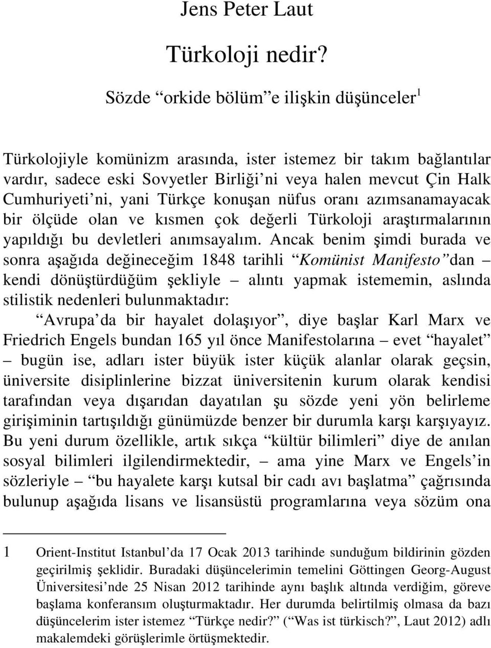 Türkçe konuşan nüfus oranı azımsanamayacak bir ölçüde olan ve kısmen çok değerli Türkoloji araştırmalarının yapıldığı bu devletleri anımsayalım.