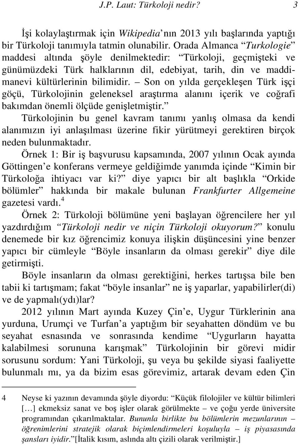 Son on yılda gerçekleşen Türk işçi göçü, Türkolojinin geleneksel araştırma alanını içerik ve coğrafi bakımdan önemli ölçüde genişletmiştir.