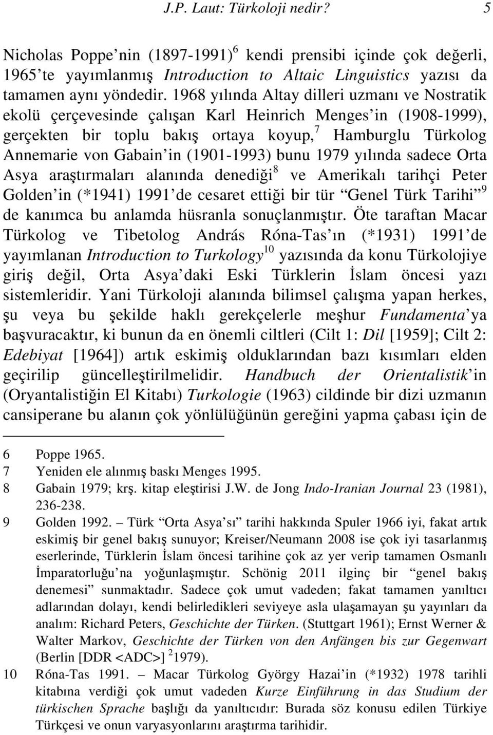 (1901-1993) bunu 1979 yılında sadece Orta Asya araştırmaları alanında denediği 8 ve Amerikalı tarihçi Peter Golden in (*1941) 1991 de cesaret ettiği bir tür Genel Türk Tarihi 9 de kanımca bu anlamda