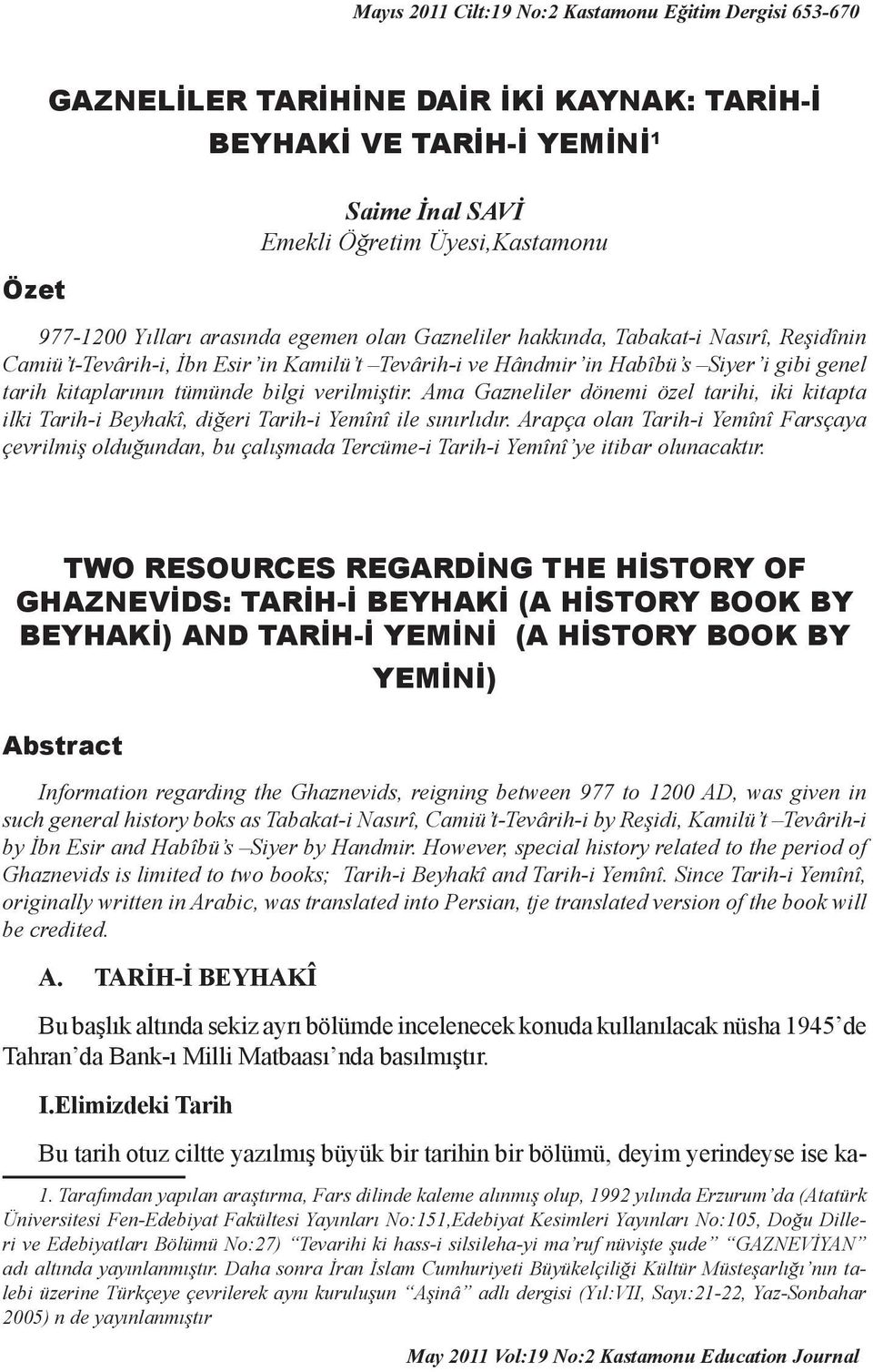 verilmiştir. Ama Gazneliler dönemi özel tarihi, iki kitapta ilki Tarih-i Beyhakî, diğeri Tarih-i Yemînî ile sınırlıdır.