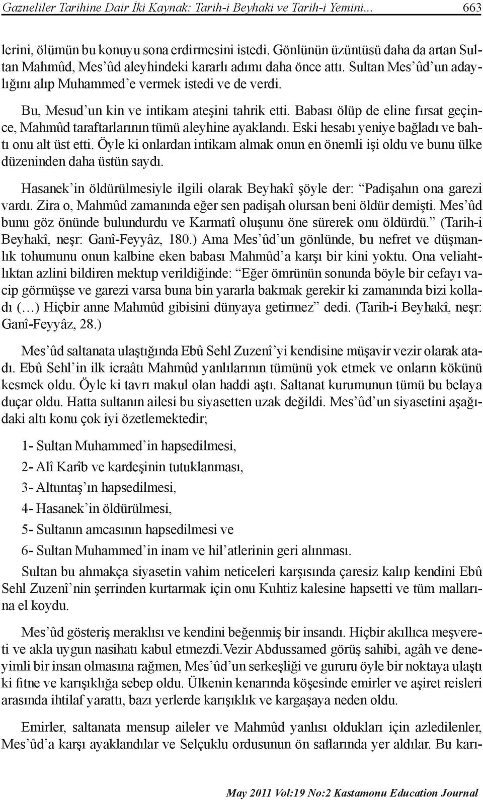 Bu, Mesud un kin ve intikam ateşini tahrik etti. Babası ölüp de eline fırsat geçince, Mahmûd taraftarlarının tümü aleyhine ayaklandı. Eski hesabı yeniye bağladı ve bahtı onu alt üst etti.