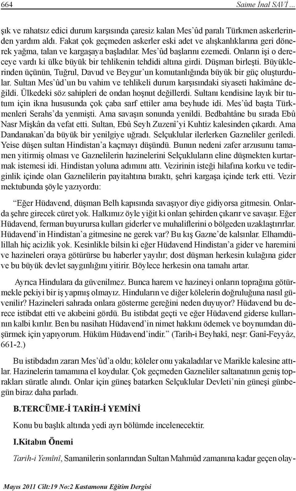 Onların işi o dereceye vardı ki ülke büyük bir tehlikenin tehdidi altına girdi. Düşman birleşti. Büyüklerinden üçünün, Tuğrul, Davud ve Beygur un komutanlığında büyük bir güç oluşturdular.