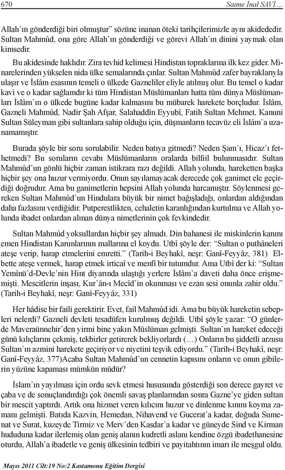 Minarelerinden yükselen nida ülke semalarında çınlar. Sultan Mahmûd zafer bayraklarıyla ulaşır ve İslâm esasının temeli o ülkede Gazneliler eliyle atılmış olur.