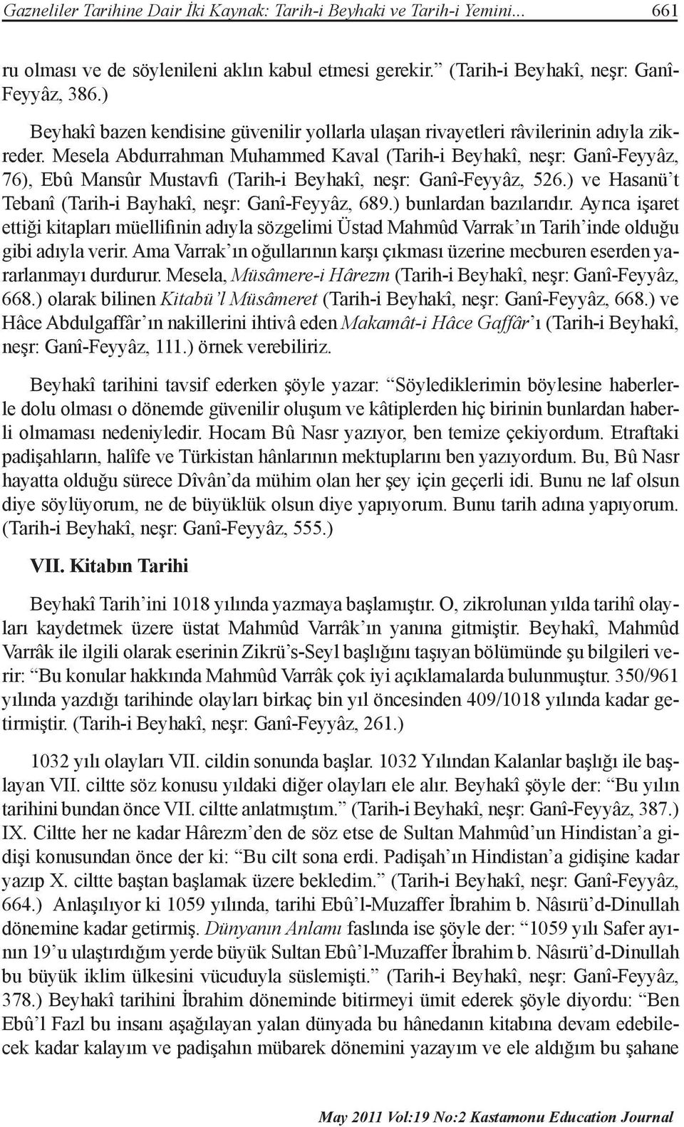 Mesela Abdurrahman Muhammed Kaval (Tarih-i Beyhakî, neşr: Ganî-Feyyâz, 76), Ebû Mansûr Mustavfi (Tarih-i Beyhakî, neşr: Ganî-Feyyâz, 526.) ve Hasanü t Tebanî (Tarih-i Bayhakî, neşr: Ganî-Feyyâz, 689.