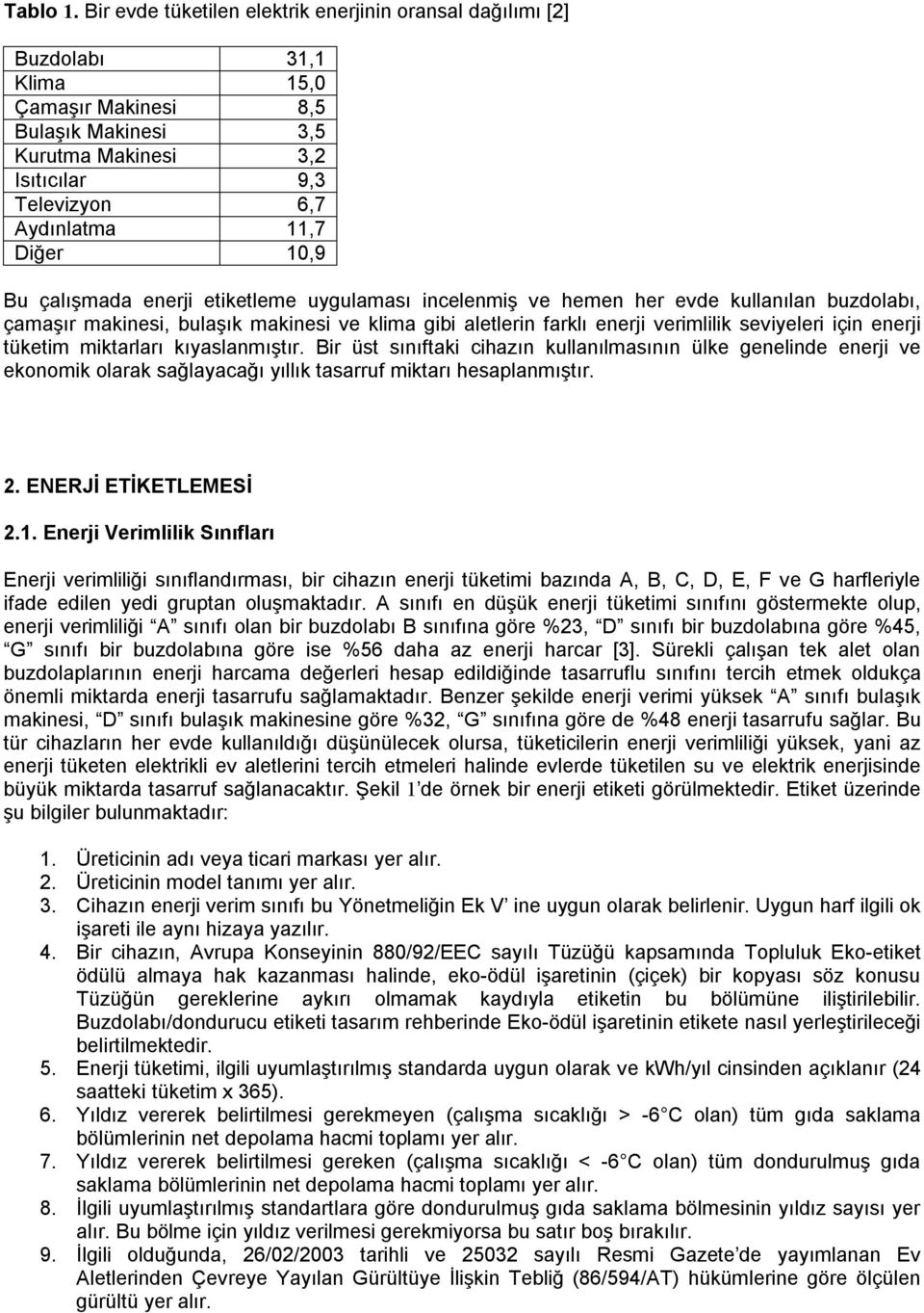 u çalışmada enerji etiketleme uygulaması incelenmiş ve hemen her evde kullanılan buzdolabı, çamaşır makinesi, bulaşık makinesi ve klima gibi aletlerin farklı enerji verimlilik seviyeleri için enerji