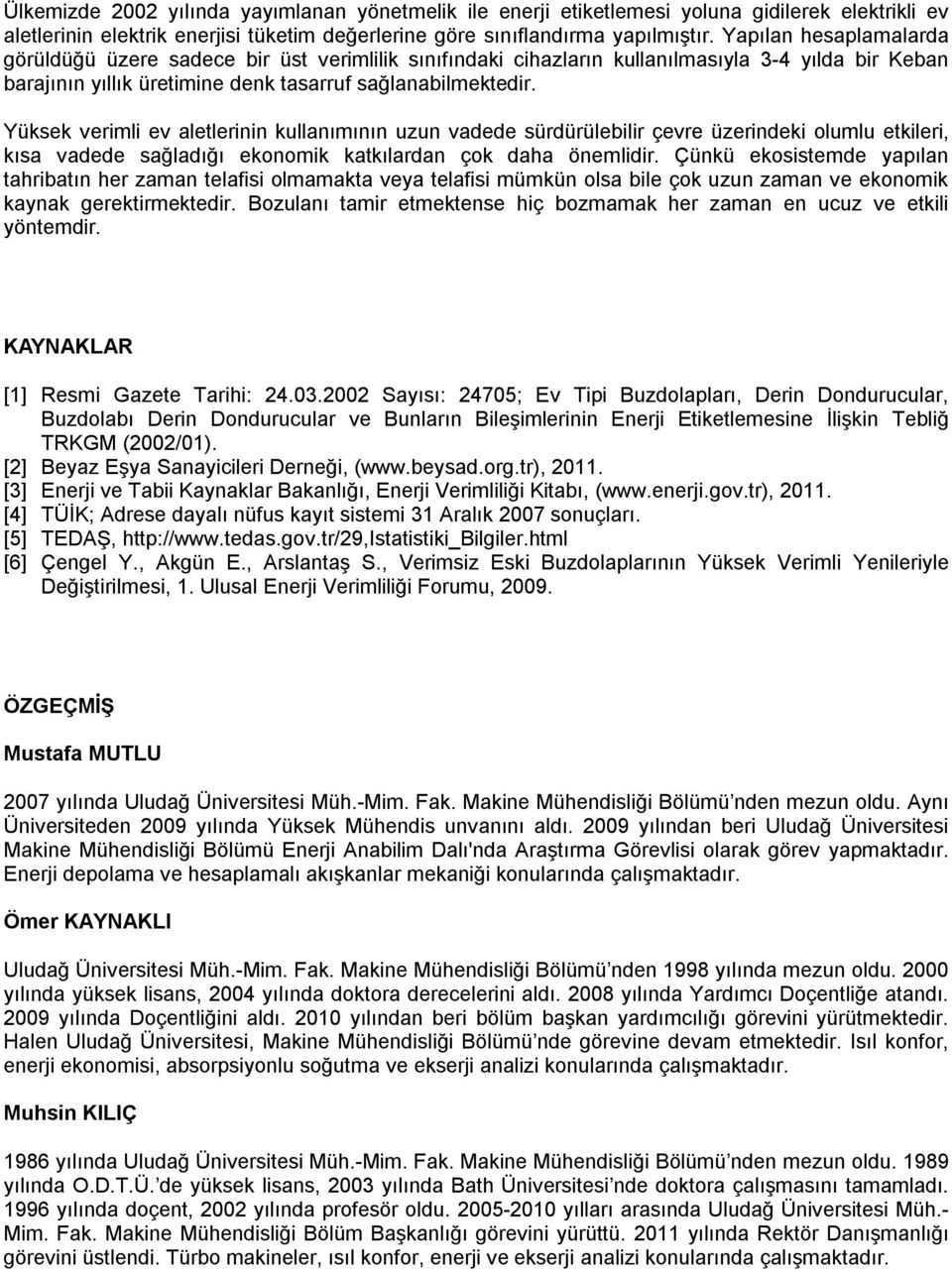 Yüksek verimli ev aletlerinin kullanımının uzun vadede sürdürülebilir çevre üzerindeki olumlu etkileri, kısa vadede sağladığı ekonomik katkılardan çok daha önemlidir.