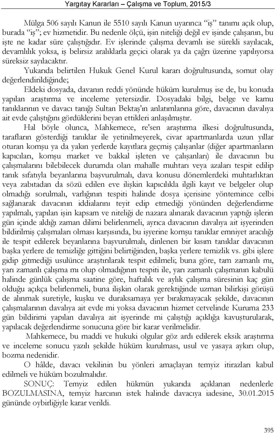 Yukarıda belirtilen Hukuk Genel Kurul kararı doğrultusunda, somut olay değerlendirildiğinde; Eldeki dosyada, davanın reddi yönünde hüküm kurulmuş ise de, bu konuda yapılan araştırma ve inceleme