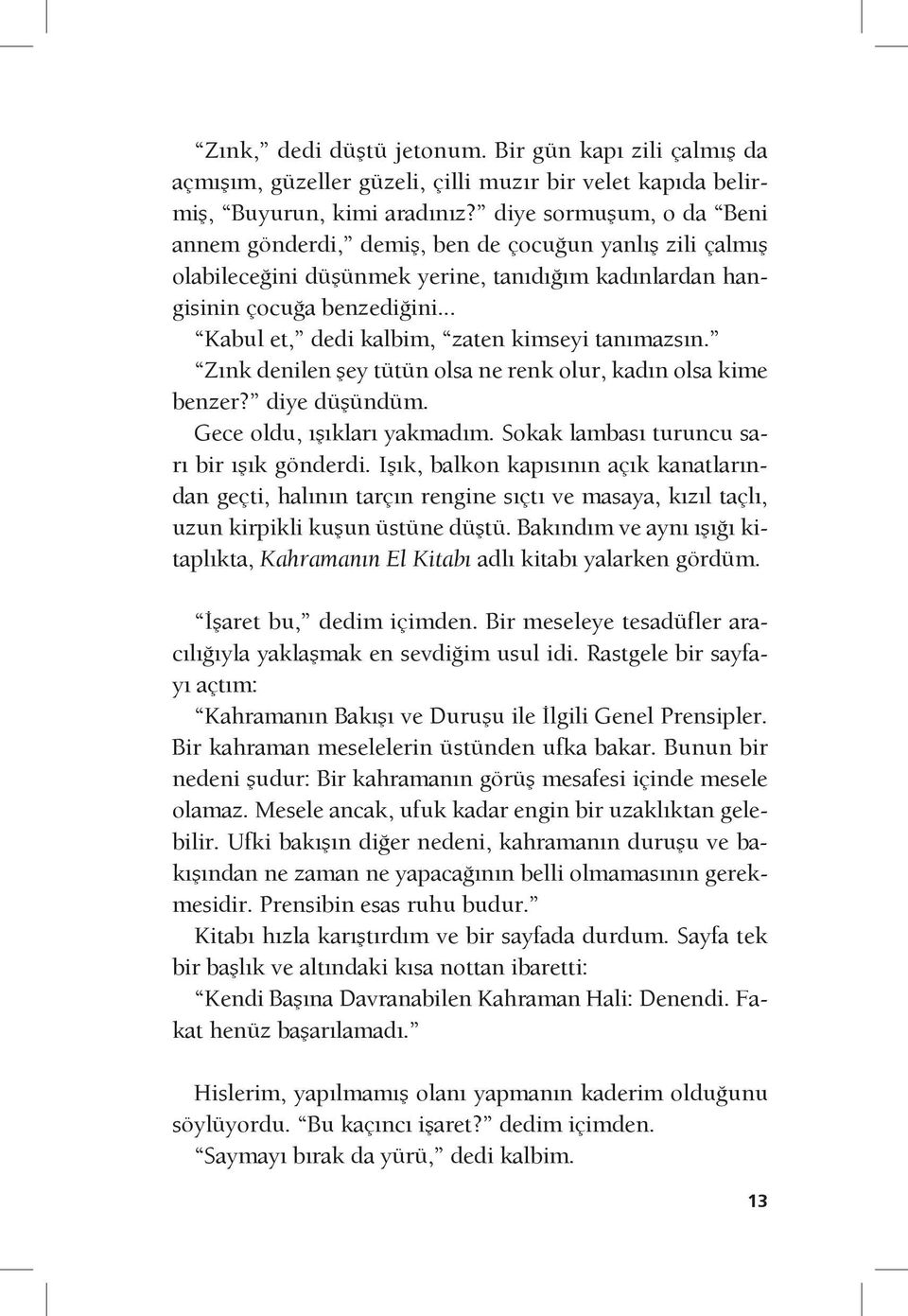 .. Kabul et, dedi kalbim, zaten kimseyi tanımazsın. Zınk denilen şey tütün olsa ne renk olur, kadın olsa kime benzer? diye düşündüm. Gece oldu, ışıkları yakmadım.