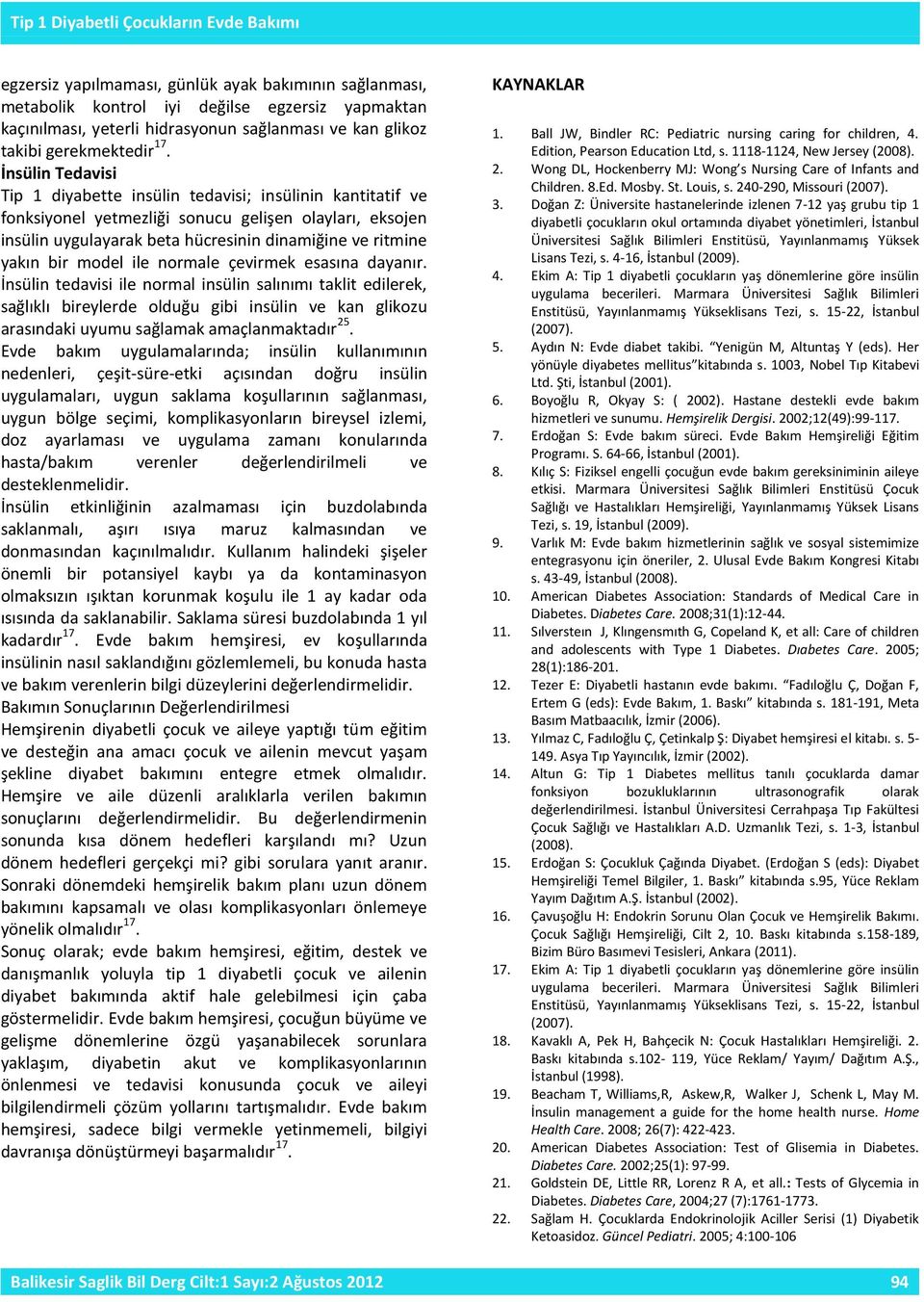 İnsülin Tedavisi Tip 1 diyabette insülin tedavisi; insülinin kantitatif ve fonksiyonel yetmezliği sonucu gelişen olayları, eksojen insülin uygulayarak beta hücresinin dinamiğine ve ritmine yakın bir