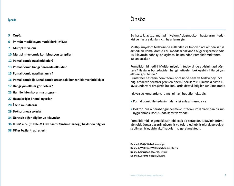 23 Hamilelikten korunma programı 27 Hastalar için önemli uyarılar 28 İlacın muhafazası 29 Doktorunuza sorular 34 Ücretsiz diğer bilgiler ve kılavuzlar 36 LHRM e. V.