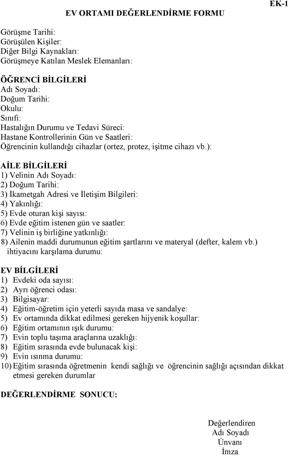 ): AİLE BİLGİLERİ 1) Velinin Adı Soyadı: 2) Doğum Tarihi: 3) İkametgah Adresi ve İletişim Bilgileri: 4) Yakınlığı: 5) Evde oturan kişi sayısı: 6) Evde eğitim istenen gün ve saatler: 7) Velinin iş