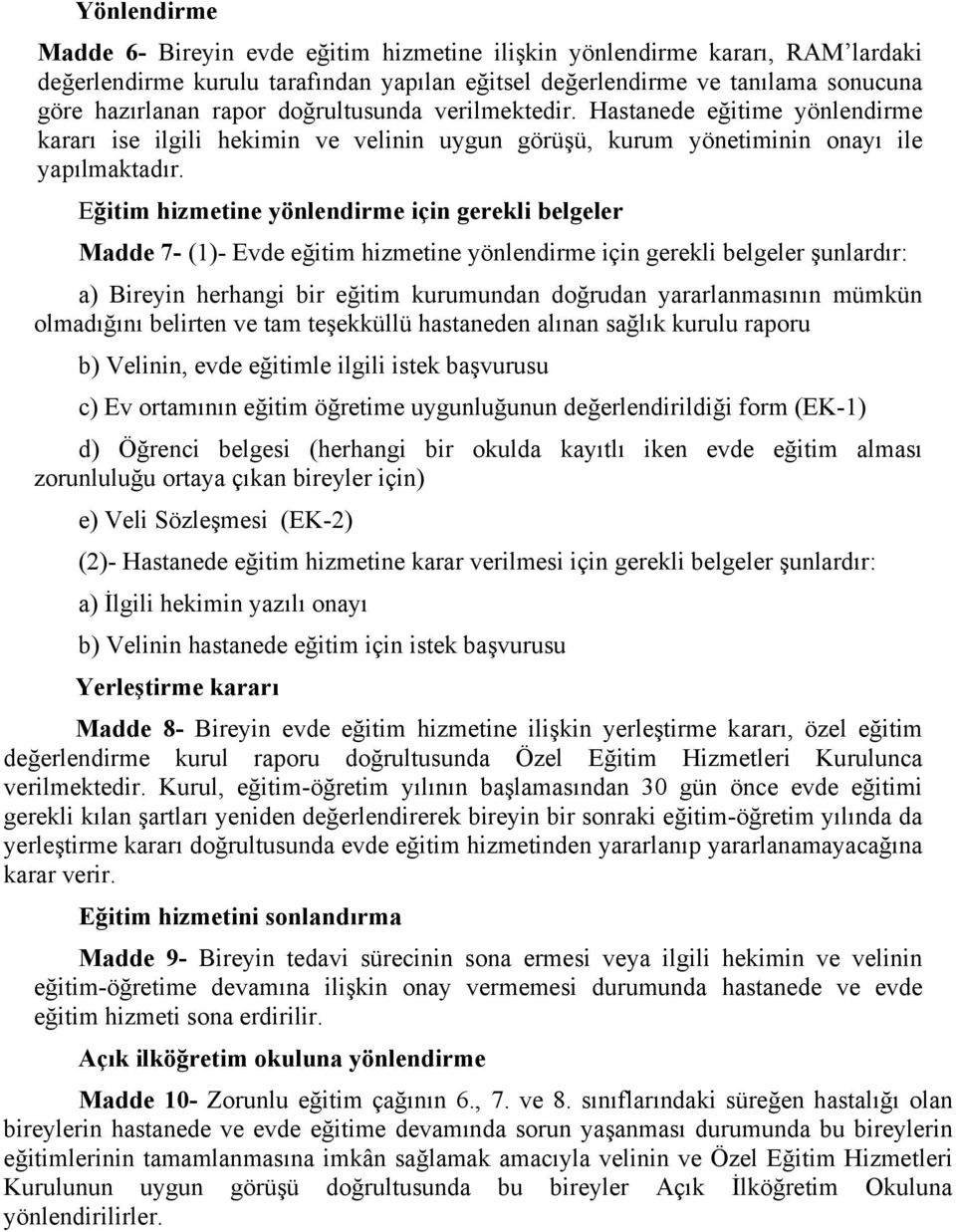 Eğitim hizmetine yönlendirme için gerekli belgeler Madde 7- (1)- Evde eğitim hizmetine yönlendirme için gerekli belgeler şunlardır: a) Bireyin herhangi bir eğitim kurumundan doğrudan yararlanmasının