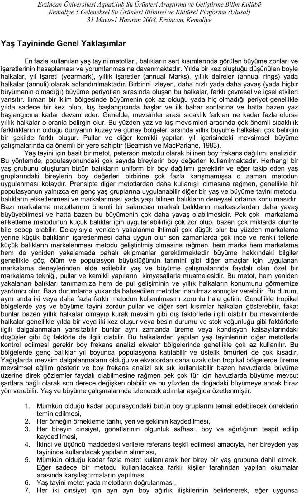 Birbirini izleyen, daha hızlı yada daha yavaş (yada hiçbir büyümenin olmadığı) büyüme periyotları sırasında oluşan bu halkalar, farklı çevresel ve içsel etkileri yansıtır.