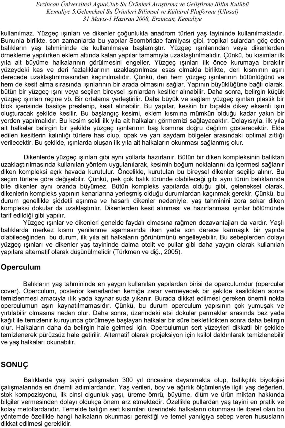 Yüzgeç ışınlarından veya dikenlerden örnekleme yapılırken eklem altında kalan yapılar tamamıyla uzaklaştırılmalıdır. Çünkü, bu kısımlar ilk yıla ait büyüme halkalarının görülmesini engeller.