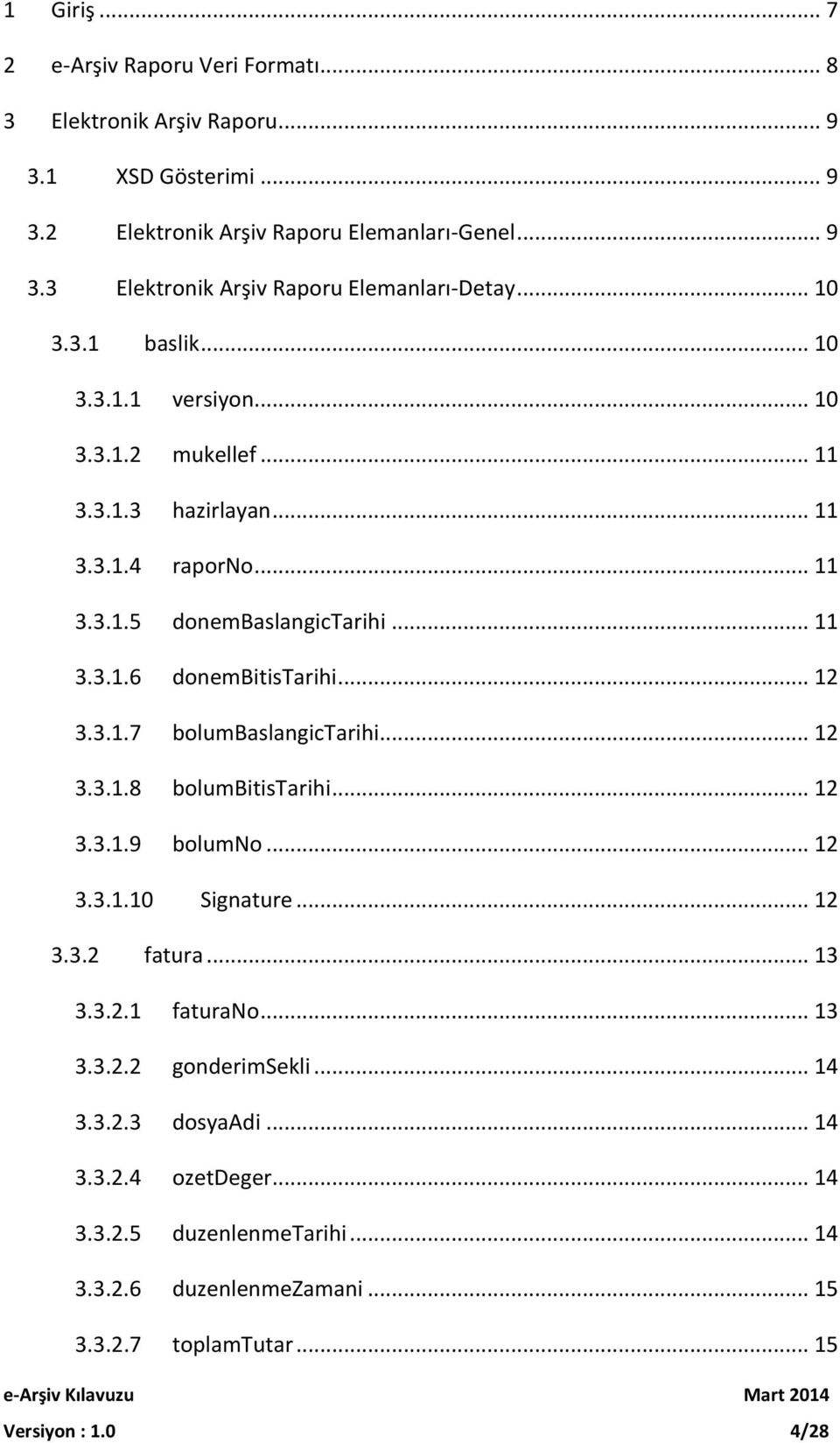 .. 12 3.3.1.7 bolumbaslangictarihi... 12 3.3.1.8 bolumbitistarihi... 12 3.3.1.9 bolumno... 12 3.3.1.10 Signature... 12 3.3.2 fatura... 13 3.3.2.1 faturano... 13 3.3.2.2 gonderimsekli.