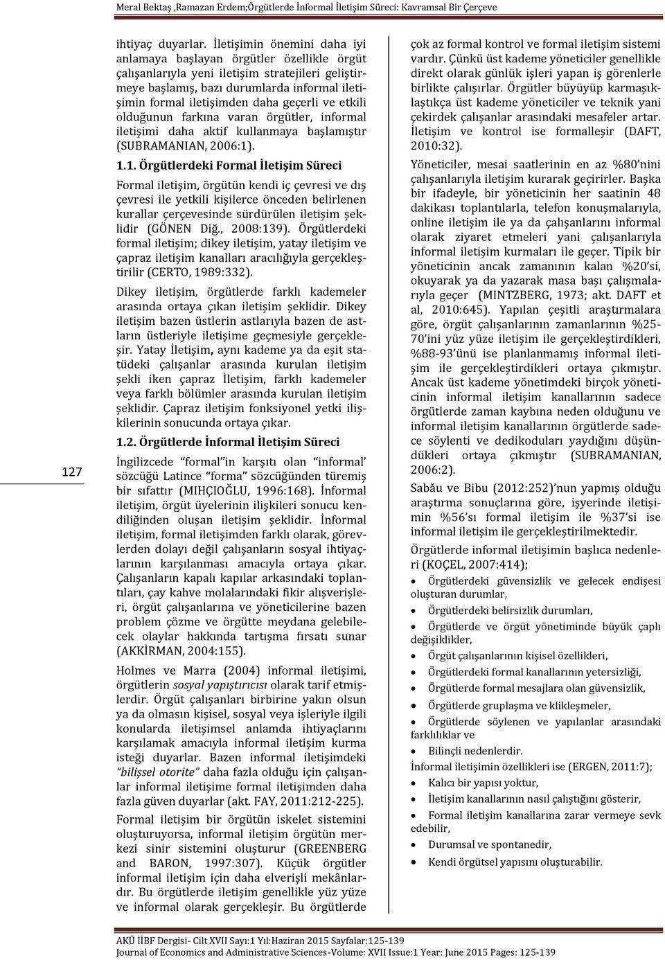 geçerli ve etkili olduğunun farkına varan örgütler, informal iletişimi daha aktif kullanmaya başlamıştır (SUBRAMANIAN, 2006:1)