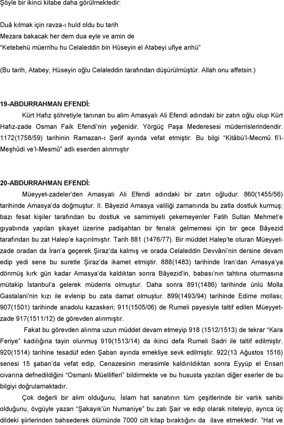 ) 19-ABDURRAHMAN EFENDİ: Kürt Hafız şöhretiyle tanınan bu alim Amasyalı Ali Efendi adındaki bir zatın oğlu olup Kürt Hafız-zade Osman Faik Efendi nin yeğenidir.